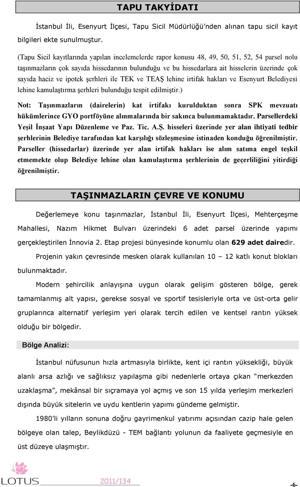 haciz ve ipotek şerhleri ile TEK ve TEAŞ lehine irtifak hakları ve Esenyurt Belediyesi lehine kamulaştırma şerhleri bulunduğu tespit edilmiştir.