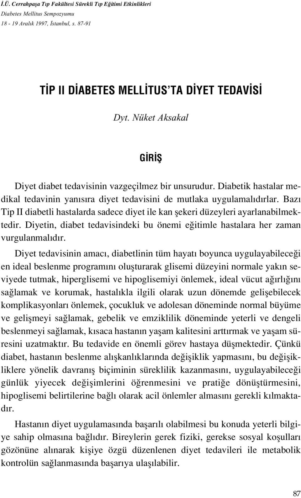 Baz Tip II diabetli hastalarda sadece diyet ile kan flekeri düzeyleri ayarlanabilmektedir. Diyetin, diabet tedavisindeki bu önemi e itimle hastalara her zaman vurgulanmal d r.