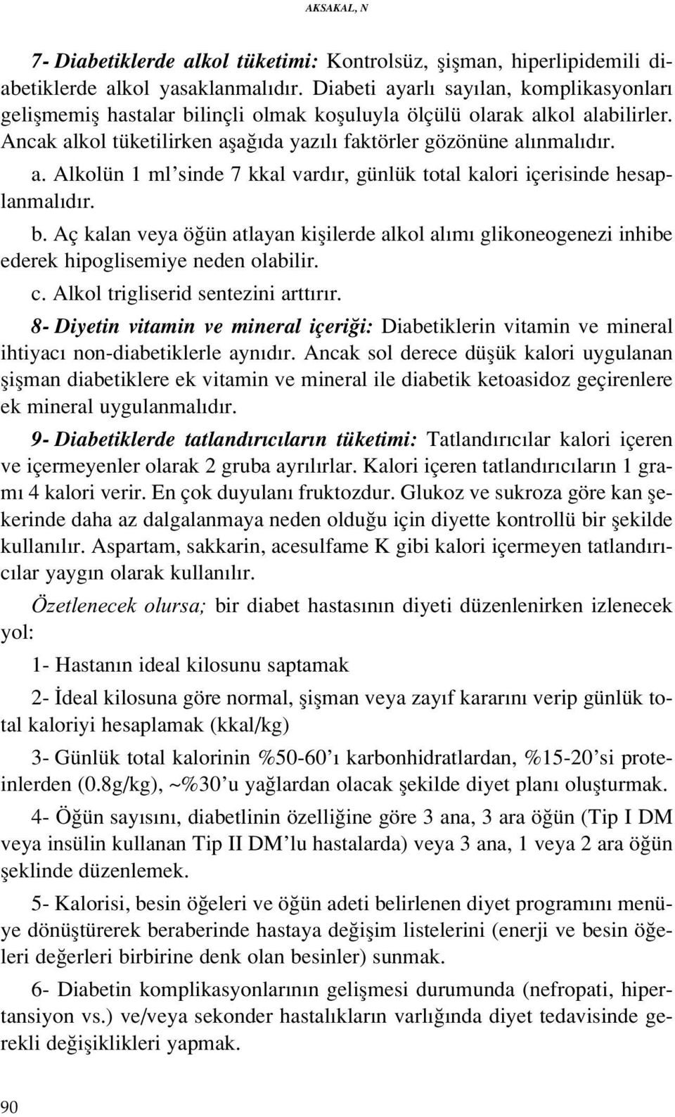 b. Aç kalan veya ö ün atlayan kiflilerde alkol al m glikoneogenezi inhibe ederek hipoglisemiye neden olabilir. c. Alkol trigliserid sentezini artt r r.