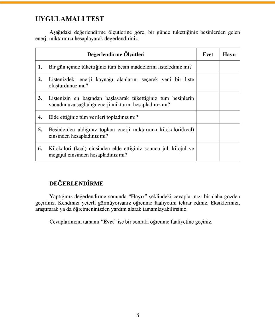 Listenizin en başından başlayarak tükettiğiniz tüm besinlerin vücudunuza sağladığı enerji miktarını hesapladınız mı? 4. Elde ettiğiniz tüm verileri topladınız mı? 5.