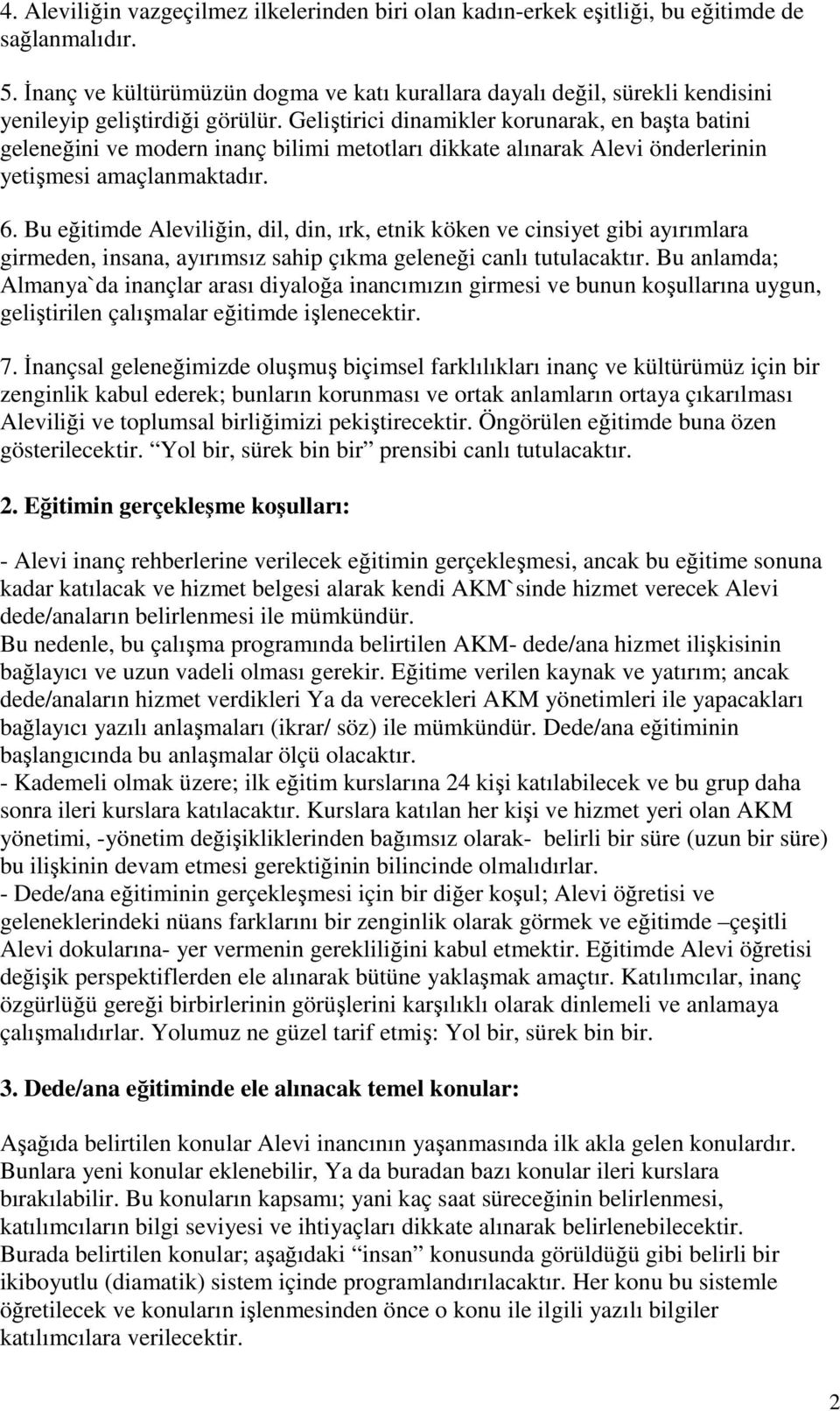 Aleviliğin, dil, din, ırk, etnik köken ve cinsiyet gibi ayırımlara girmeden, insana, ayırımsız sahip çıkma geleneği canlı tutulacaktır Bu anlamda; Almanya`da inançlar arası diyaloğa inancımızın