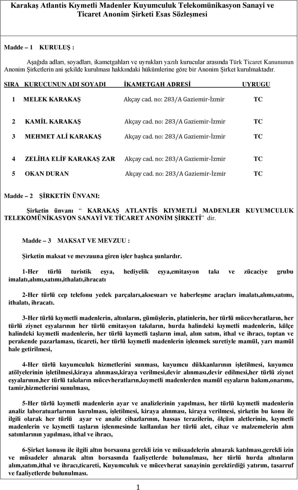 SIRA KURUCUNUN ADI SOYADI İKAMETGAH ADRESİ UYRUGU 1 MELEK KARAKAŞ Akçay cad. no: 283/A Gaziemir-İzmir TC 2 KAMİL KARAKAŞ Akçay cad. no: 283/A Gaziemir-İzmir TC 3 MEHMET ALİ KARAKAŞ Akçay cad.