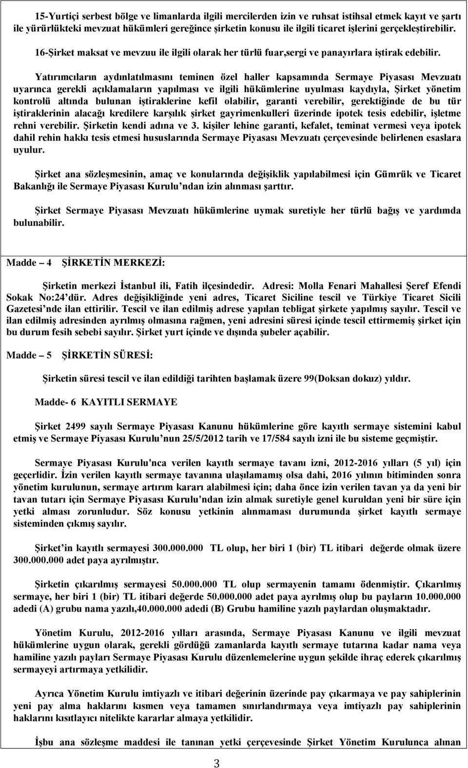 Yatırımcıların aydınlatılmasını teminen özel haller kapsamında Sermaye Piyasası Mevzuatı uyarınca gerekli açıklamaların yapılması ve ilgili hükümlerine uyulması kaydıyla, Şirket yönetim kontrolü