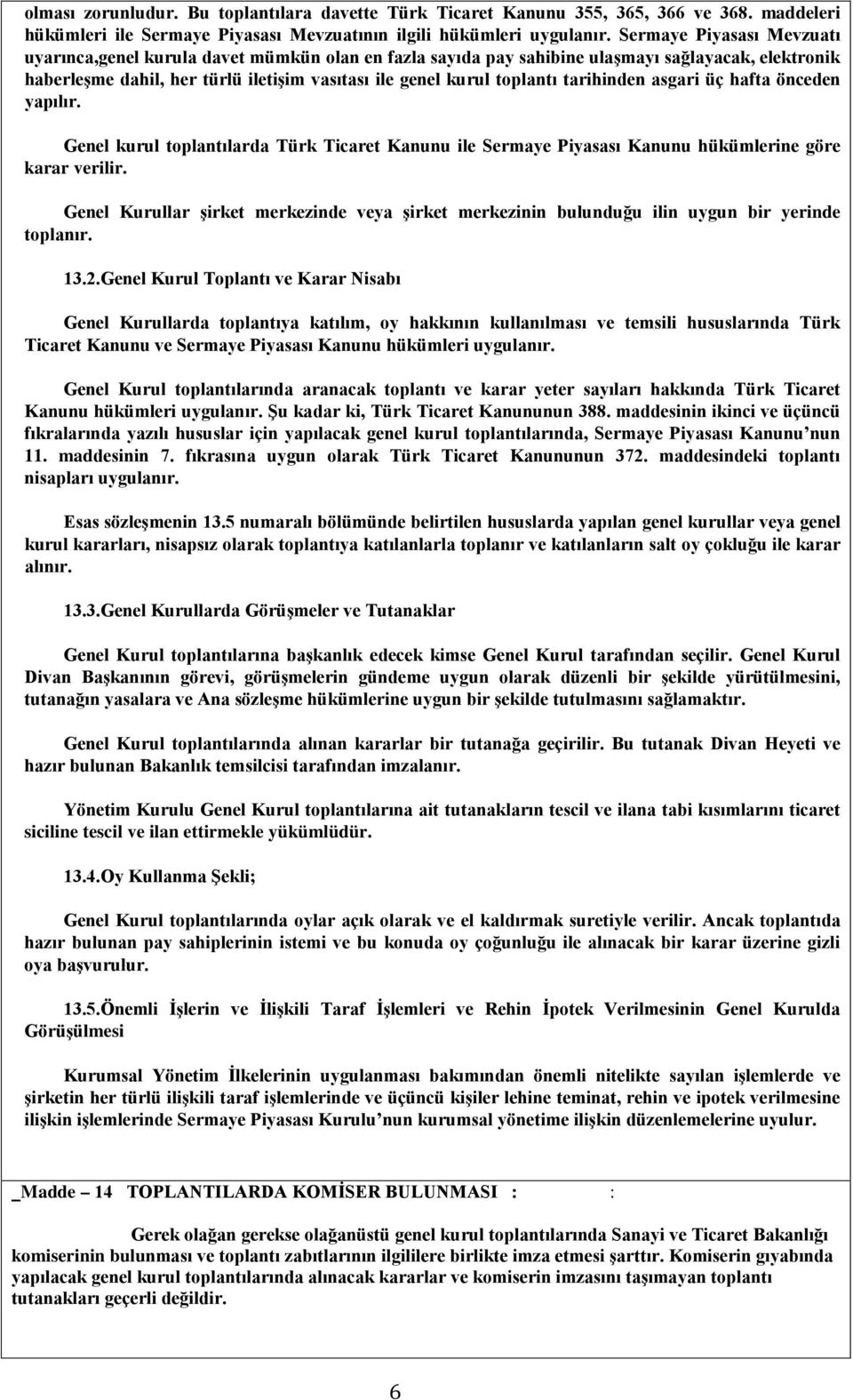 tarihinden asgari üç hafta önceden yapılır. Genel kurul toplantılarda Türk Ticaret Kanunu ile Sermaye Piyasası Kanunu hükümlerine göre karar verilir.