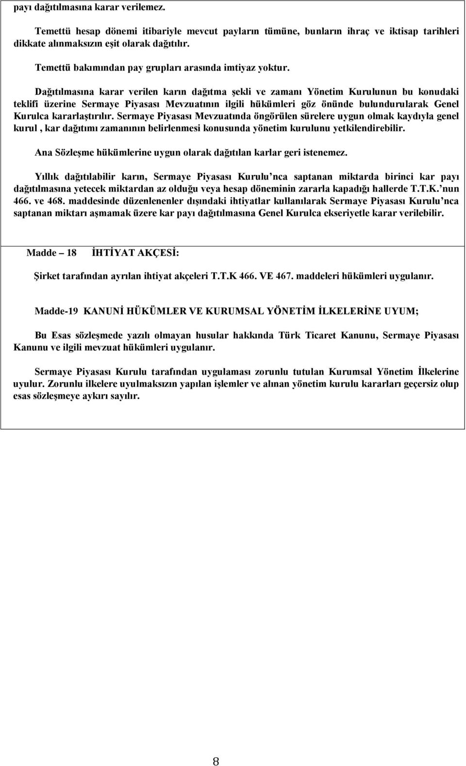 Dağıtılmasına karar verilen karın dağıtma şekli ve zamanı Yönetim Kurulunun bu konudaki teklifi üzerine Sermaye Piyasası Mevzuatının ilgili hükümleri göz önünde bulundurularak Genel Kurulca