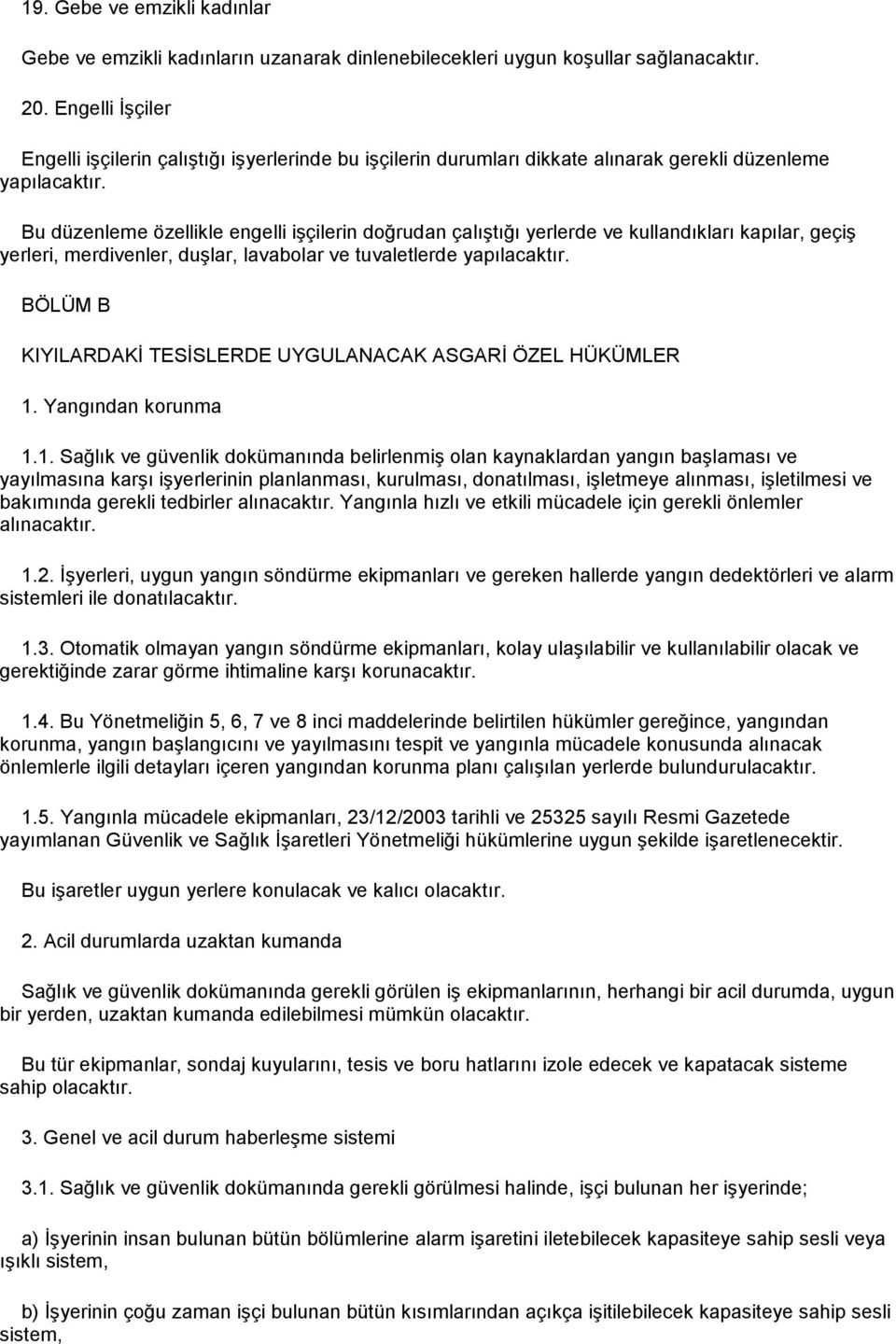 Bu düzenleme özellikle engelli işçilerin doğrudan çalıştığı yerlerde ve kullandıkları kapılar, geçiş yerleri, merdivenler, duşlar, lavabolar ve tuvaletlerde yapılacaktır.