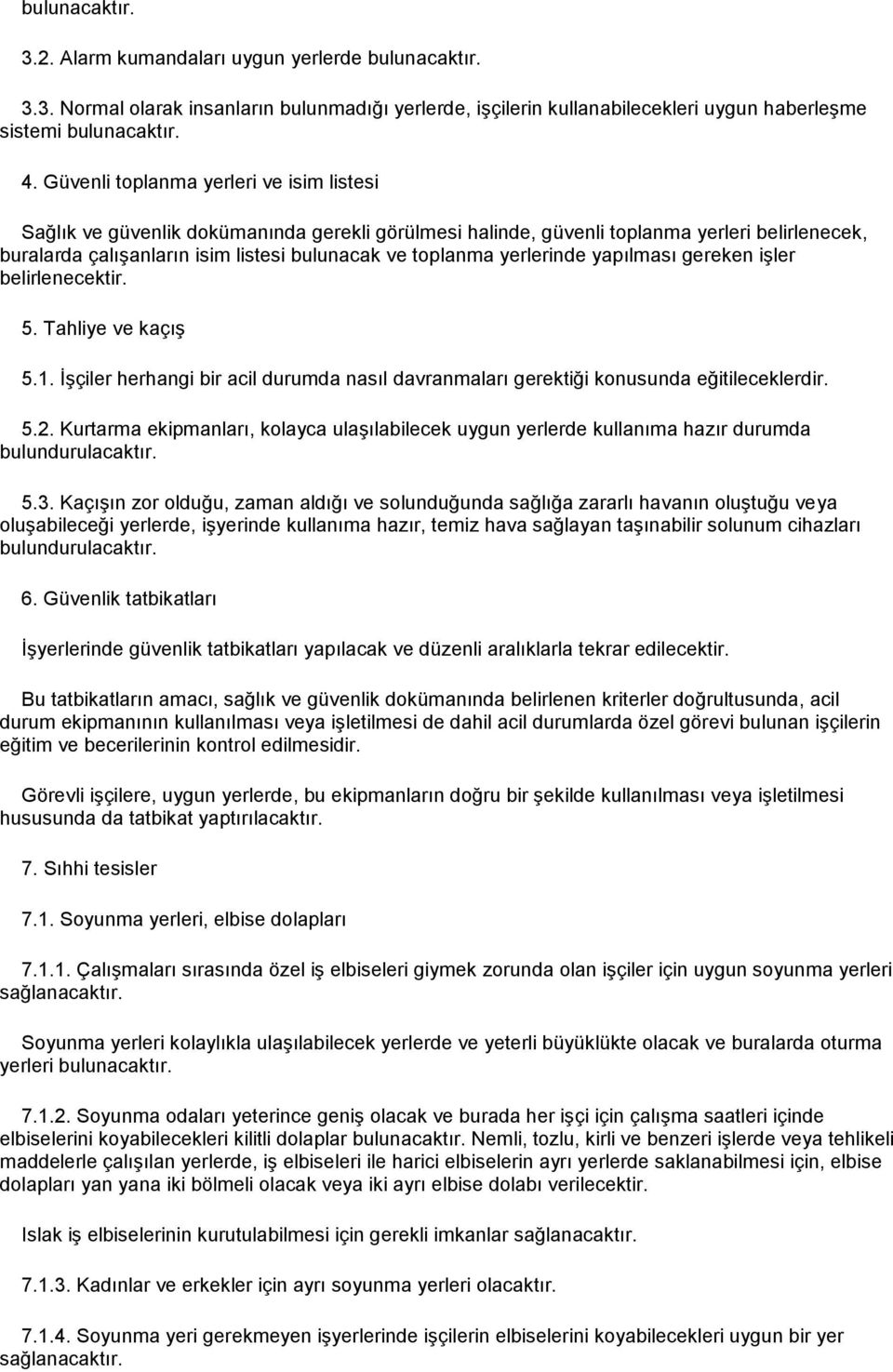 yerlerinde yapılması gereken işler belirlenecektir. 5. Tahliye ve kaçış 5.1. İşçiler herhangi bir acil durumda nasıl davranmaları gerektiği konusunda eğitileceklerdir. 5.2.