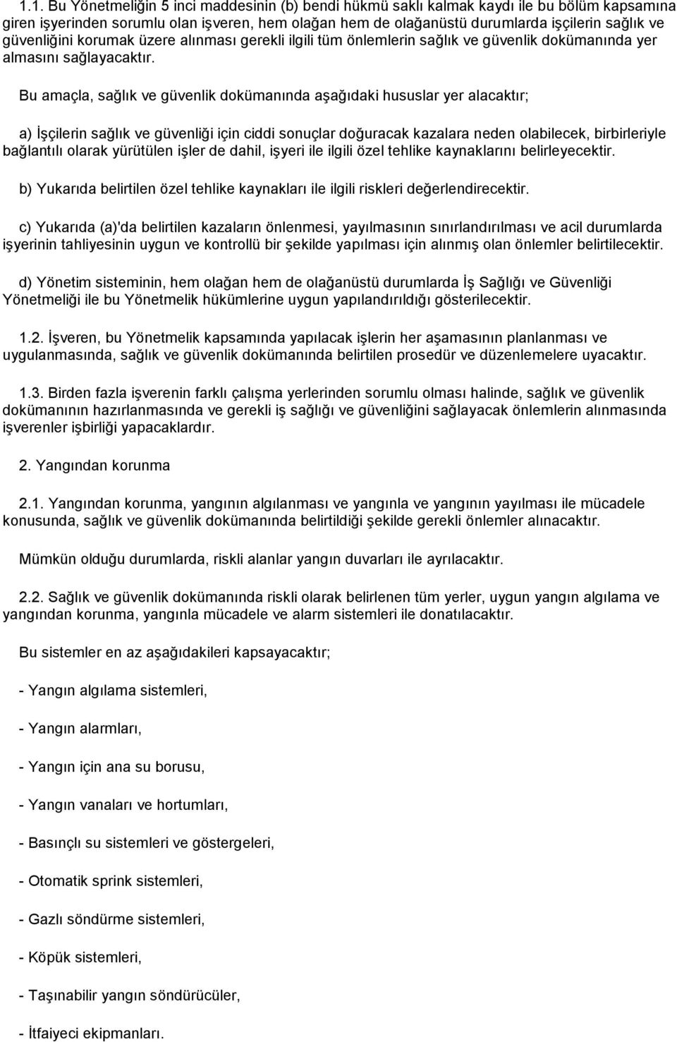 Bu amaçla, sağlık ve güvenlik dokümanında aşağıdaki hususlar yer alacaktır; a) İşçilerin sağlık ve güvenliği için ciddi sonuçlar doğuracak kazalara neden olabilecek, birbirleriyle bağlantılı olarak