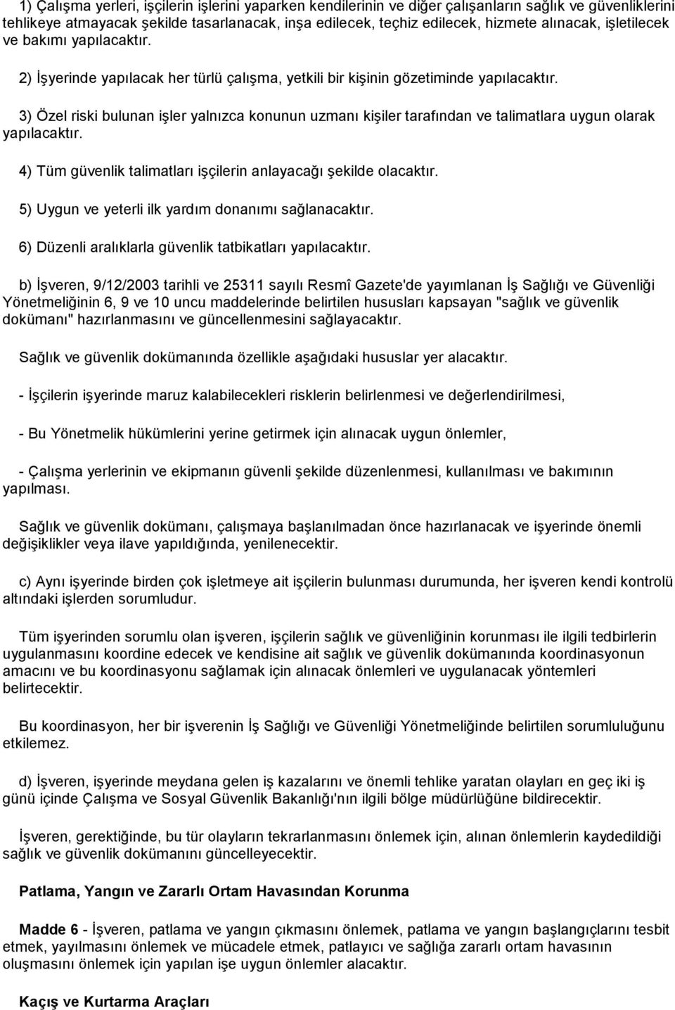 3) Özel riski bulunan işler yalnızca konunun uzmanı kişiler tarafından ve talimatlara uygun olarak yapılacaktır. 4) Tüm güvenlik talimatları işçilerin anlayacağı şekilde olacaktır.