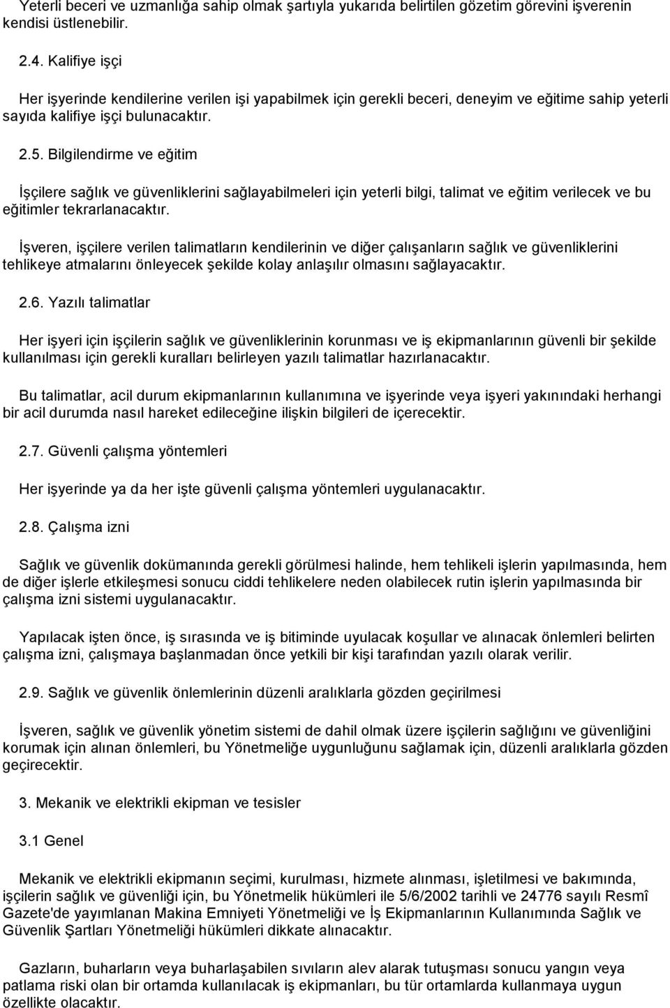 Bilgilendirme ve eğitim İşçilere sağlık ve güvenliklerini sağlayabilmeleri için yeterli bilgi, talimat ve eğitim verilecek ve bu eğitimler tekrarlanacaktır.