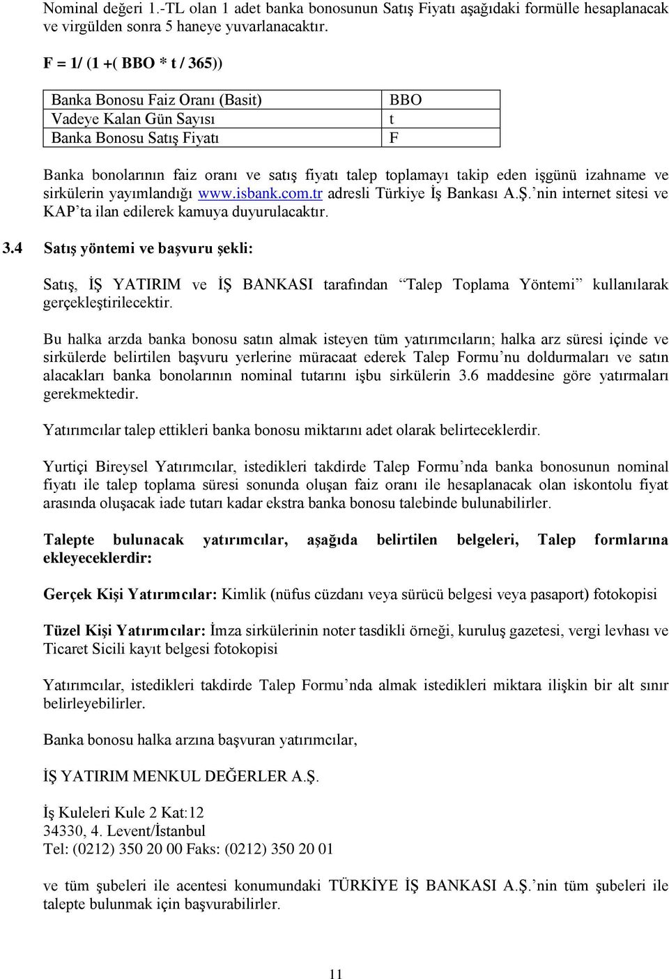 izahname ve sirkülerin yayımlandığı www.isbank.com.tr adresli Türkiye ĠĢ Bankası A.ġ. nin internet sitesi ve KAP ta ilan edilerek kamuya duyurulacaktır. 3.