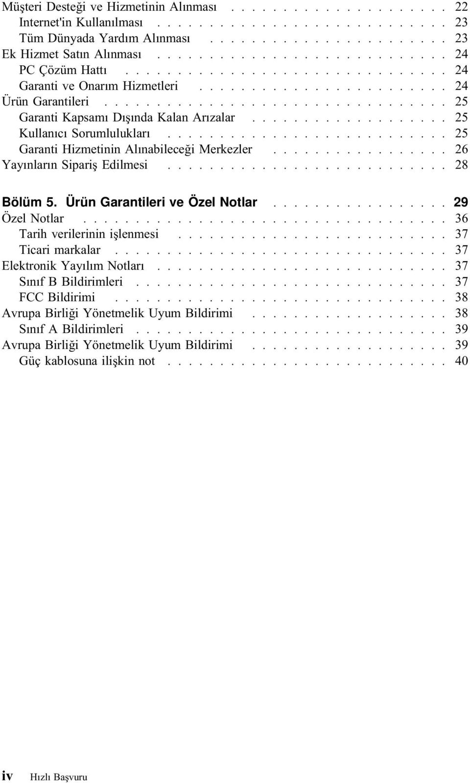 .................. 25 Kullanıcı Sorumlulukları........................... 25 Garanti Hizmetinin Alınabileceği Merkezler................. 26 Yayınların Sipariş Edilmesi........................... 28 Bölüm 5.