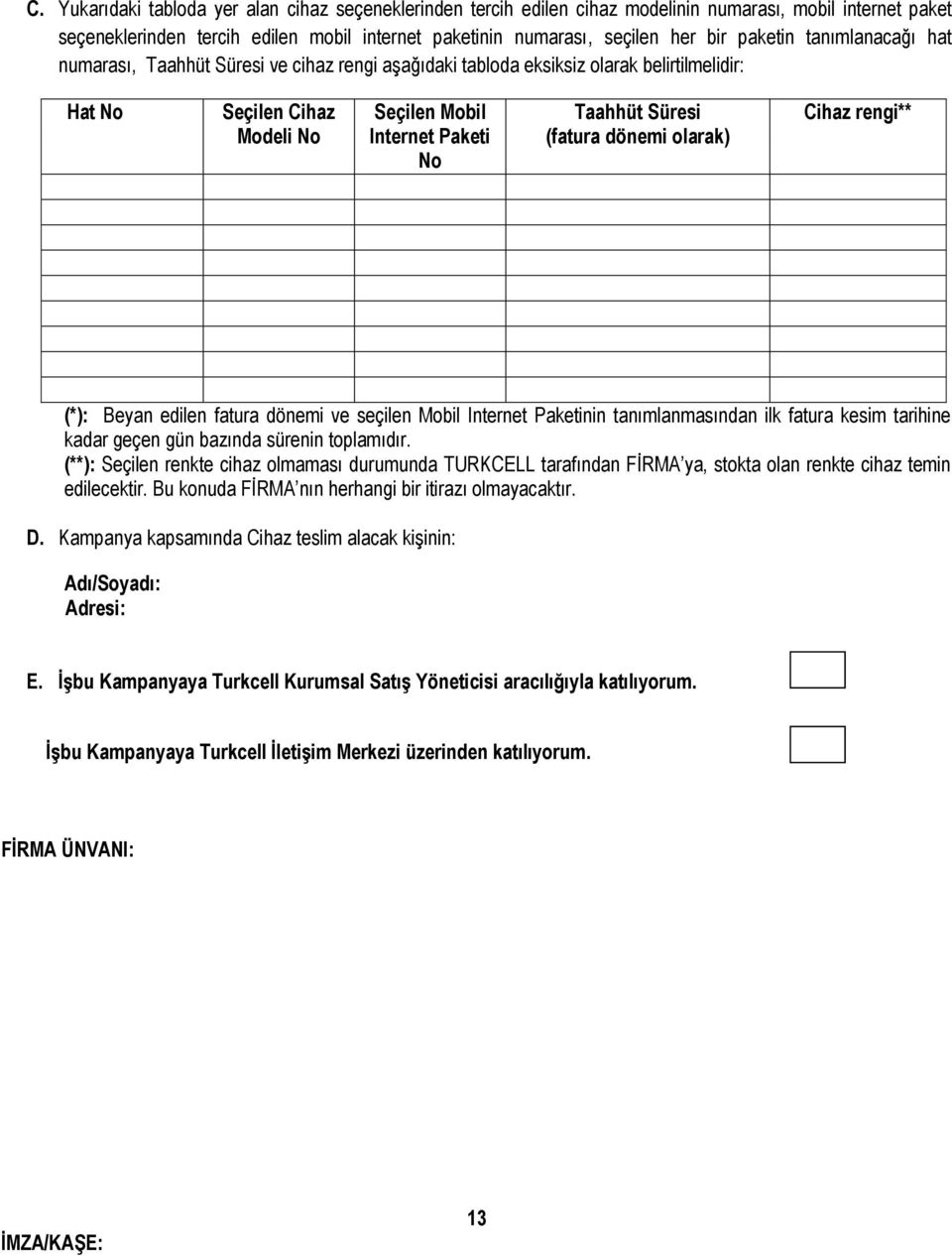 (fatura dönemi olarak) Cihaz rengi** (*): Beyan edilen fatura dönemi ve seçilen Mobil Internet Paketinin tanımlanmasından ilk fatura kesim tarihine kadar geçen gün bazında sürenin toplamıdır.