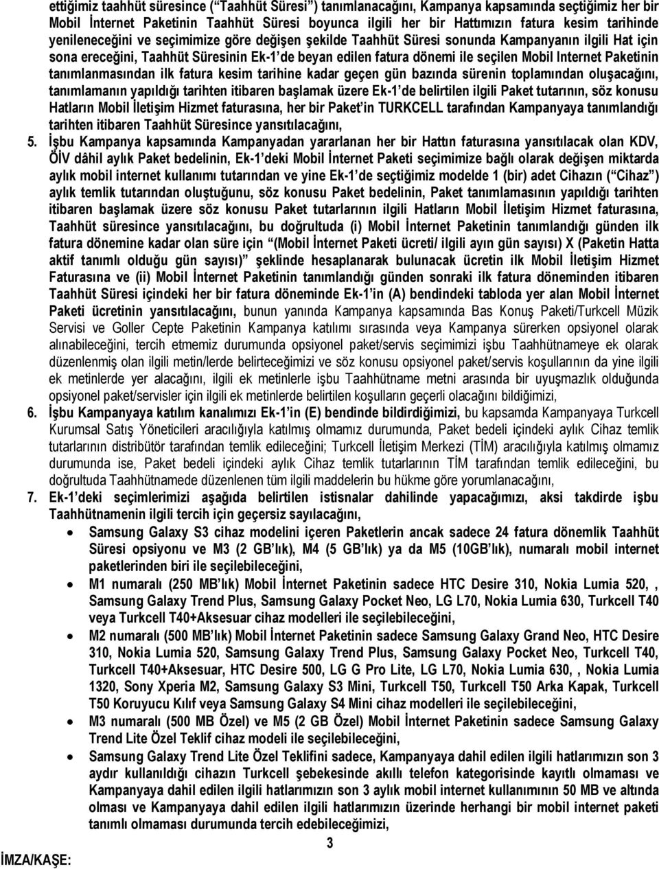 Paketinin tanımlanmasından ilk fatura kesim tarihine kadar geçen gün bazında sürenin toplamından oluşacağını, tanımlamanın yapıldığı tarihten itibaren başlamak üzere Ek-1 de belirtilen ilgili Paket