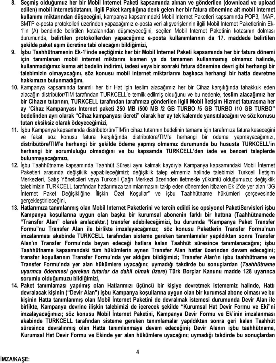 ilgili Mobil Internet Paketlerinin Ek- 1 in (A) bendinde belirtilen kotalarından düşmeyeceğini, seçilen Mobil Internet Paketinin kotasının dolması durumunda, belirtilen protokollerden yapacağımız