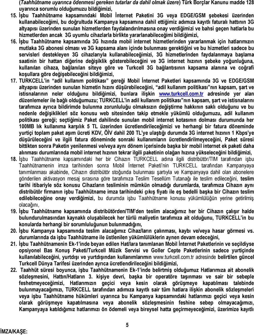 altyapısı üzerinden sunulan hizmetlerden faydalandırılmasına onay verdiğimizi ve bahsi geçen hatlarla bu hizmetlerden ancak 3G uyumlu cihazlarla birlikte yararlanabileceğimi bildiğimizi, 16.