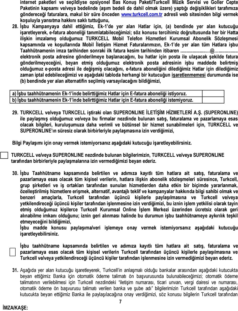 İşbu Kampanyaya dahil ettiğimiz, Ek-1 de yer alan Hatlar için, (a) bendinde yer alan kutucuğu işaretleyerek, e-fatura aboneliği tanımlatabileceğimizi; söz konusu tercihimiz doğrultusunda her bir