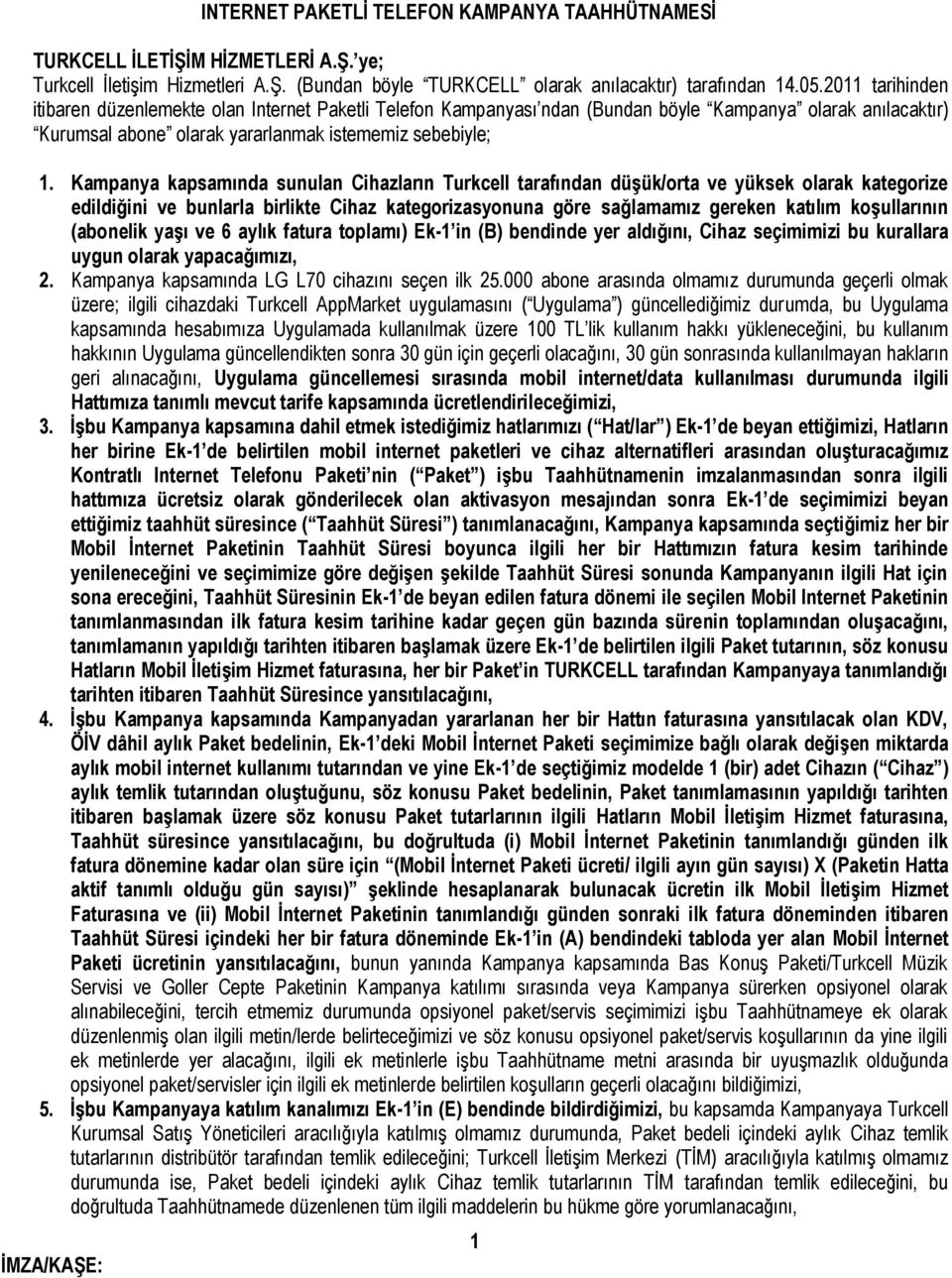 Kampanya kapsamında sunulan Cihazların Turkcell tarafından düşük/orta ve yüksek olarak kategorize edildiğini ve bunlarla birlikte Cihaz kategorizasyonuna göre sağlamamız gereken katılım koşullarının