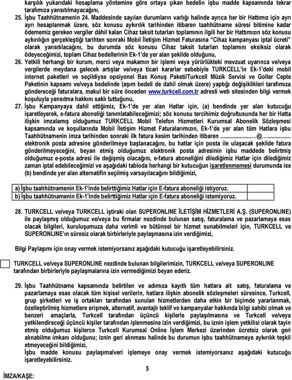 vergiler dâhil kalan Cihaz taksit tutarları toplamının ilgili her bir Hattımızın söz konusu aykırılığın gerçekleştiği tarihten sonraki Mobil İletişim Hizmet Faturasına Cihaz kampanyası iptal ücreti