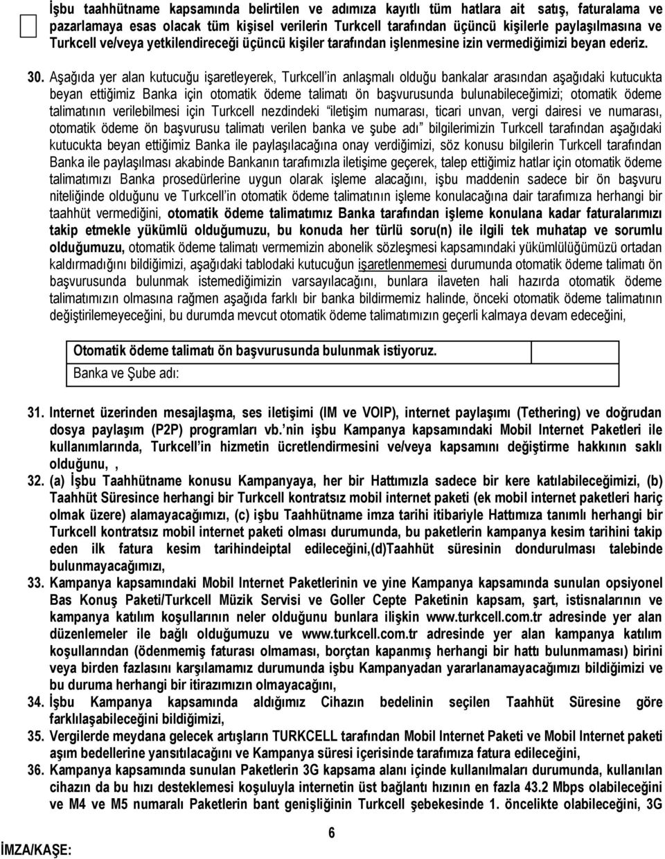 Aşağıda yer alan kutucuğu işaretleyerek, Turkcell in anlaşmalı olduğu bankalar arasından aşağıdaki kutucukta beyan ettiğimiz Banka için otomatik ödeme talimatı ön başvurusunda bulunabileceğimizi;