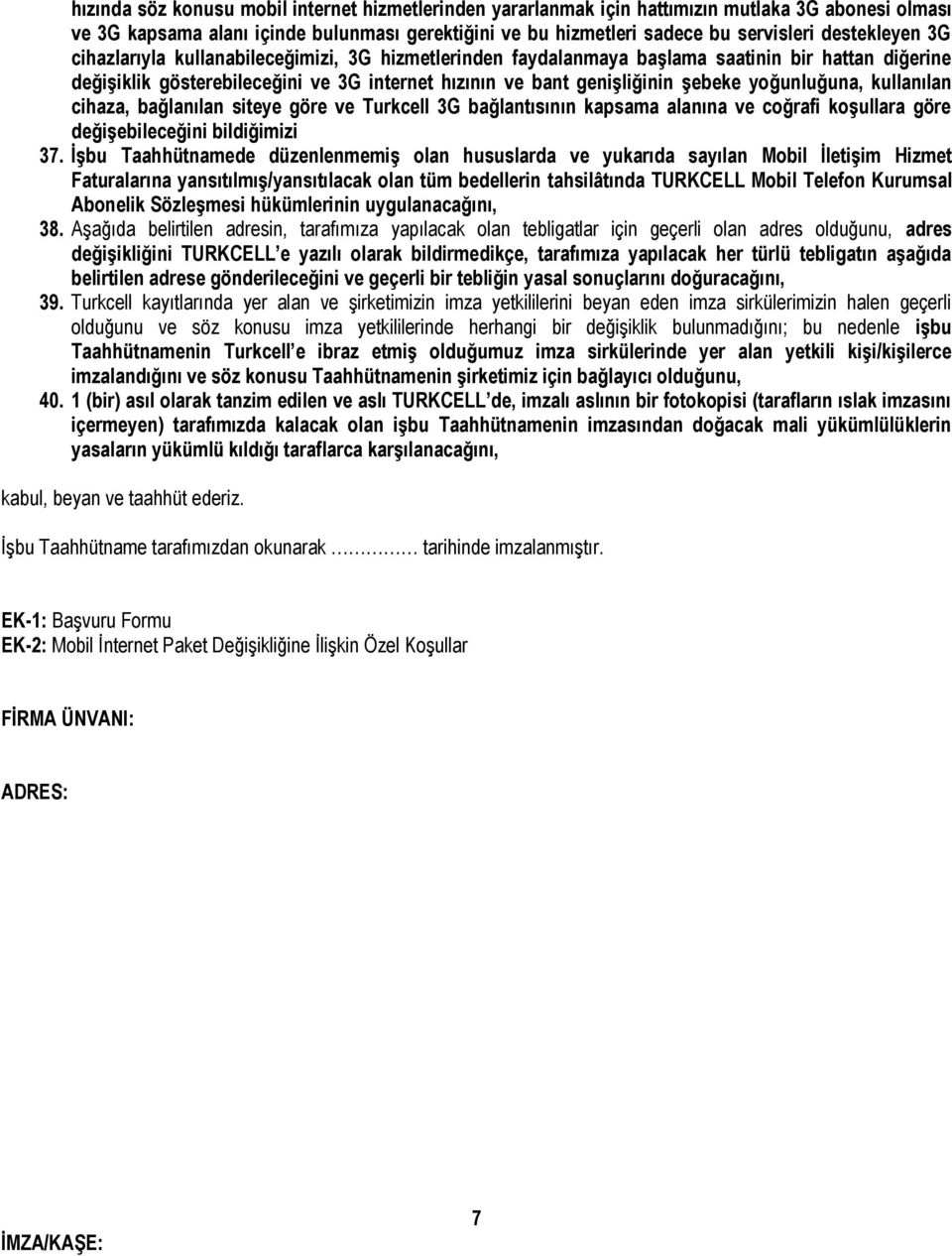 yoğunluğuna, kullanılan cihaza, bağlanılan siteye göre ve Turkcell 3G bağlantısının kapsama alanına ve coğrafi koşullara göre değişebileceğini bildiğimizi 37.