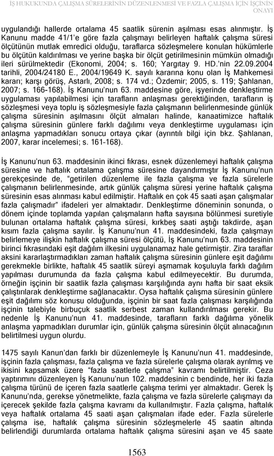 ölçüt getirilmesinin mümkün olmadığı ileri sürülmektedir (Ekonomi, 2004; s. 160; Yargıtay 9. HD. nin 22.09.2004 tarihli, 2004/24180 E., 2004/19649 K.