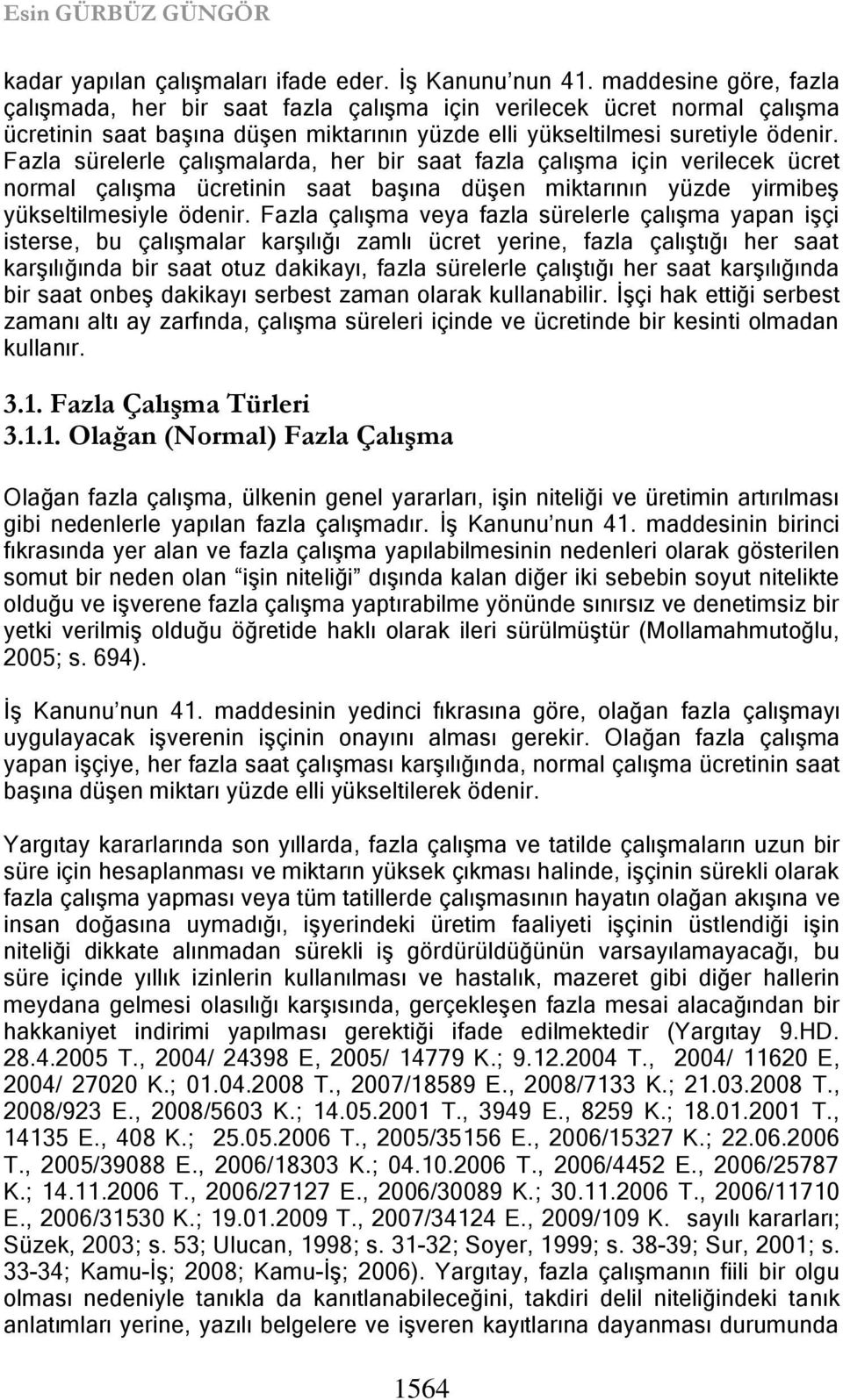 Fazla sürelerle çalıģmalarda, her bir saat fazla çalıģma için verilecek ücret normal çalıģma ücretinin saat baģına düģen miktarının yüzde yirmibeģ yükseltilmesiyle ödenir.