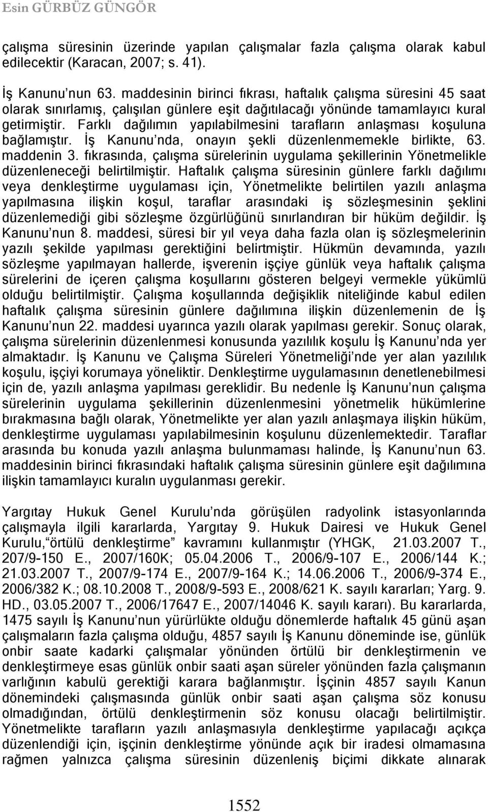 Farklı dağılımın yapılabilmesini tarafların anlaģması koģuluna bağlamıģtır. ĠĢ Kanunu nda, onayın Ģekli düzenlenmemekle birlikte, 63. maddenin 3.