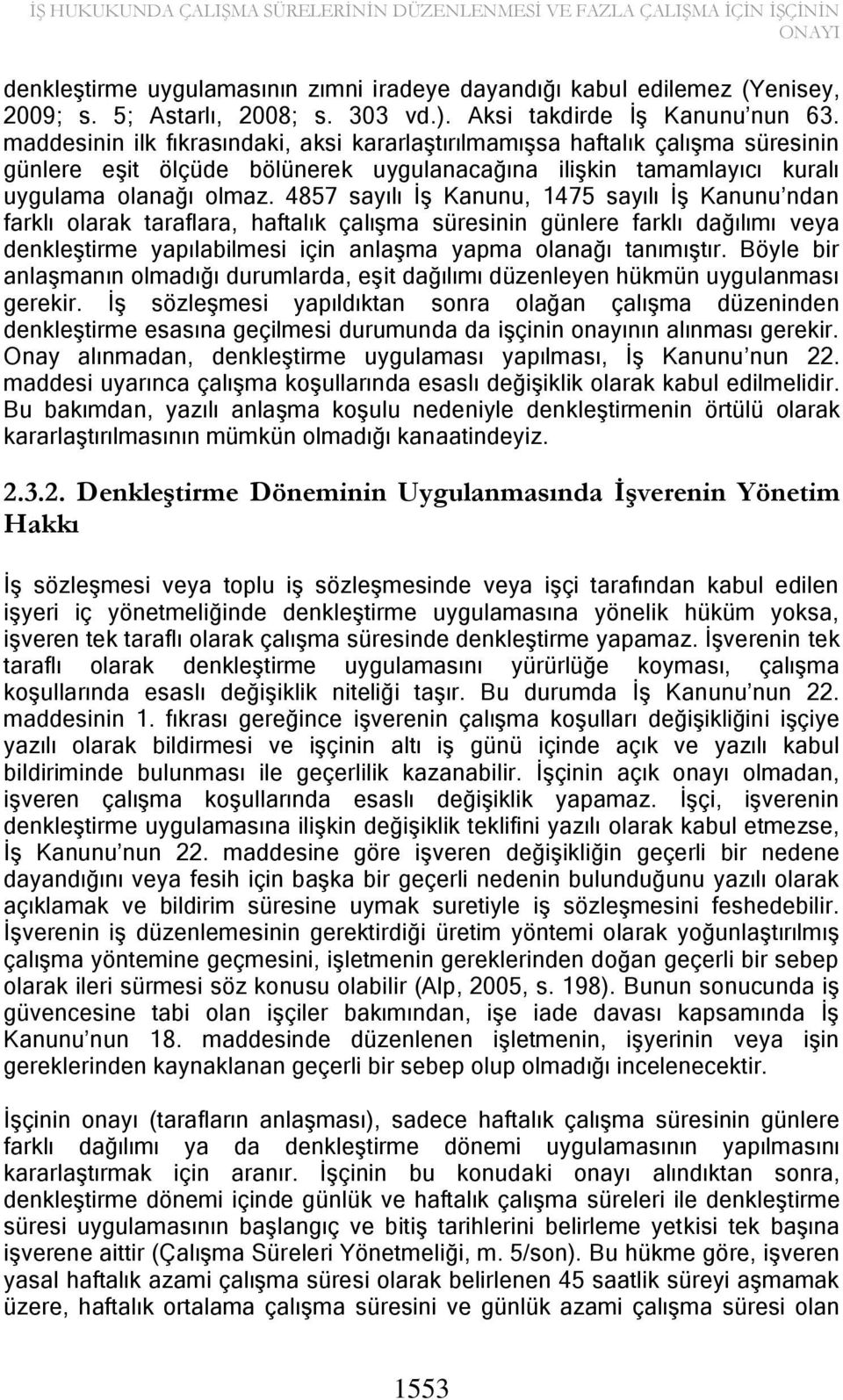 maddesinin ilk fıkrasındaki, aksi kararlaģtırılmamıģsa haftalık çalıģma süresinin günlere eģit ölçüde bölünerek uygulanacağına iliģkin tamamlayıcı kuralı uygulama olanağı olmaz.