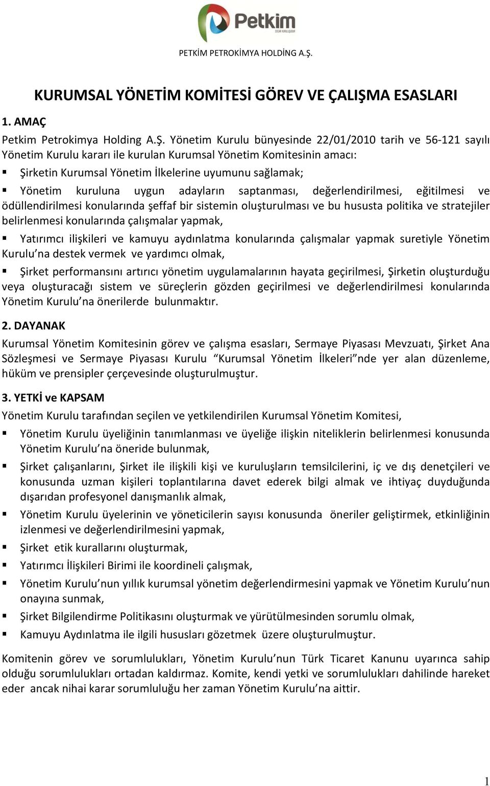 Yönetim Kurulu bünyesinde 22/01/2010 tarih ve 56-121 sayılı Yönetim Kurulu kararı ile kurulan Kurumsal Yönetim Komitesinin amacı: Şirketin Kurumsal Yönetim İlkelerine uyumunu sağlamak; Yönetim