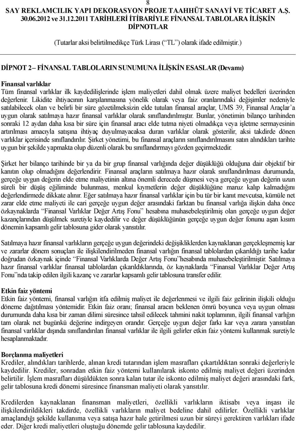 Likidite ihtiyacının karşılanmasına yönelik olarak veya faiz oranlarındaki değişimler nedeniyle satılabilecek olan ve belirli bir süre gözetilmeksizin elde tutulan finansal araçlar, UMS 39, Finansal