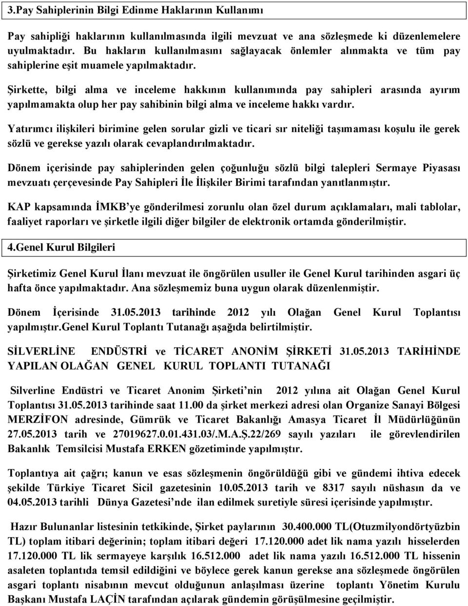 ġirkette, bilgi alma ve inceleme hakkının kullanımında pay sahipleri arasında ayırım yapılmamakta olup her pay sahibinin bilgi alma ve inceleme hakkı vardır.