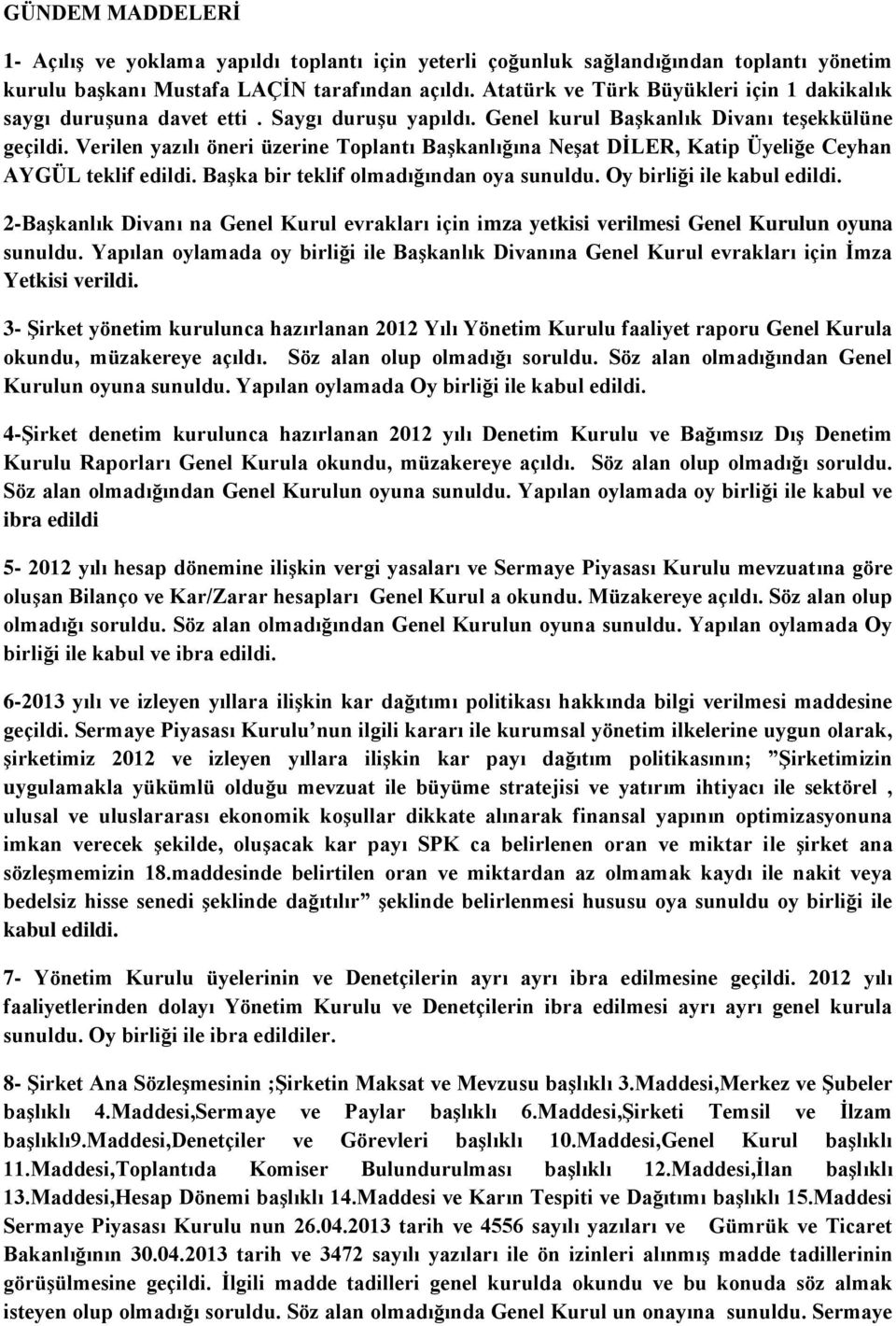 Verilen yazılı öneri üzerine Toplantı BaĢkanlığına NeĢat DĠLER, Katip Üyeliğe Ceyhan AYGÜL teklif edildi. BaĢka bir teklif olmadığından oya sunuldu. Oy birliği ile kabul edildi.