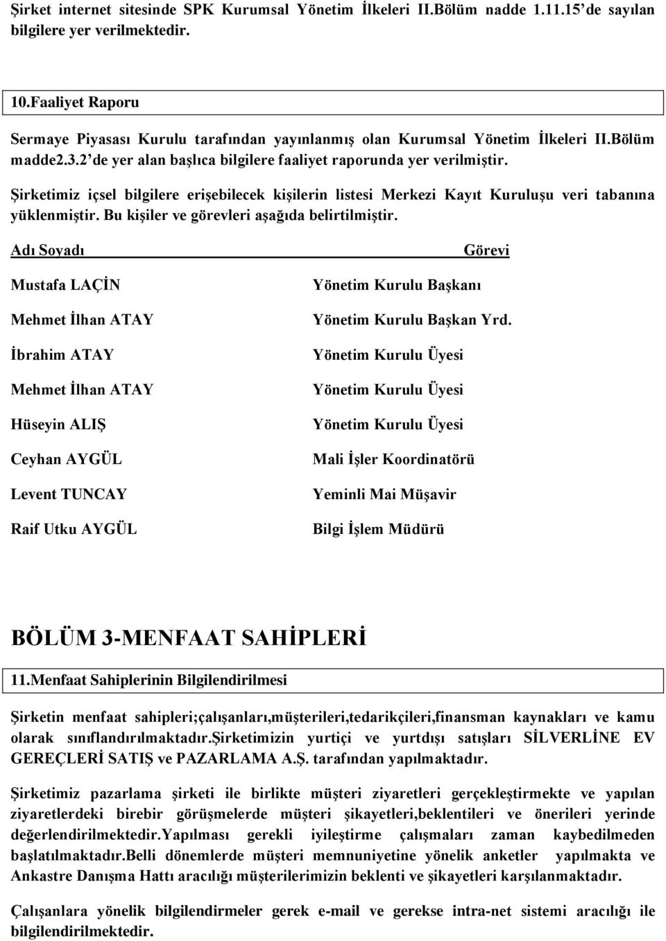 ġirketimiz içsel bilgilere eriģebilecek kiģilerin listesi Merkezi Kayıt KuruluĢu veri tabanına yüklenmiģtir. Bu kiģiler ve görevleri aģağıda belirtilmiģtir.