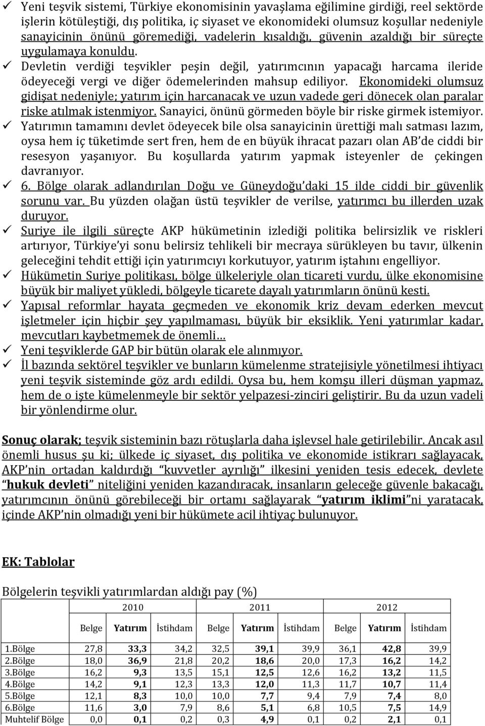 Devletin verdiği teşvikler peşin değil, yatırımcının yapacağı harcama ileride ödeyeceği vergi ve diğer ödemelerinden mahsup ediliyor.