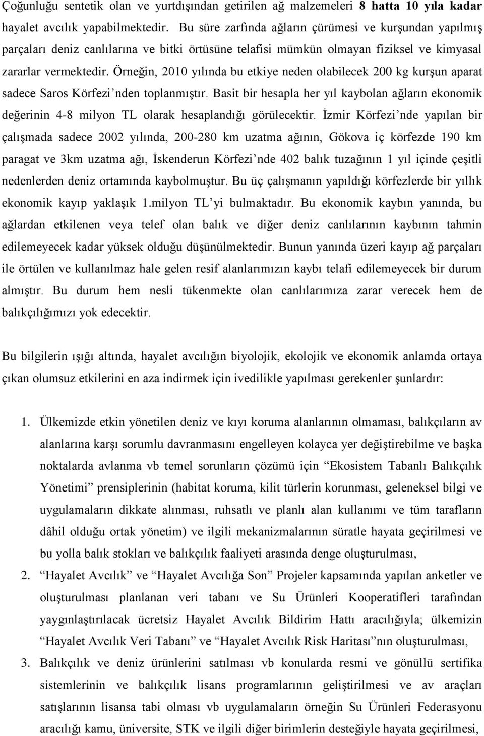 Örneğin, 2010 yılında bu etkiye neden olabilecek 200 kg kurşun aparat sadece Saros Körfezi nden toplanmıştır.