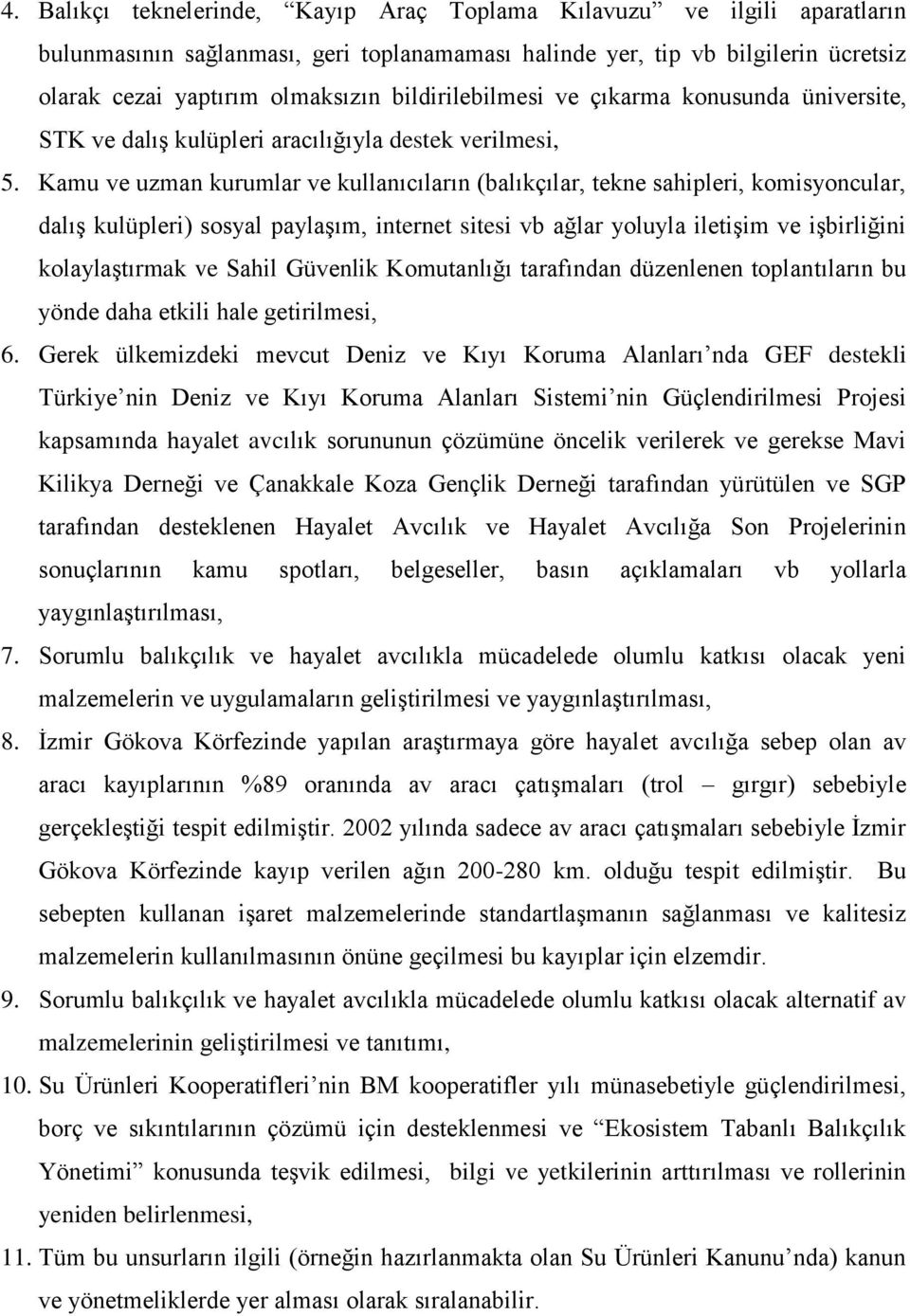 Kamu ve uzman kurumlar ve kullanıcıların (balıkçılar, tekne sahipleri, komisyoncular, dalış kulüpleri) sosyal paylaşım, internet sitesi vb ağlar yoluyla iletişim ve işbirliğini kolaylaştırmak ve