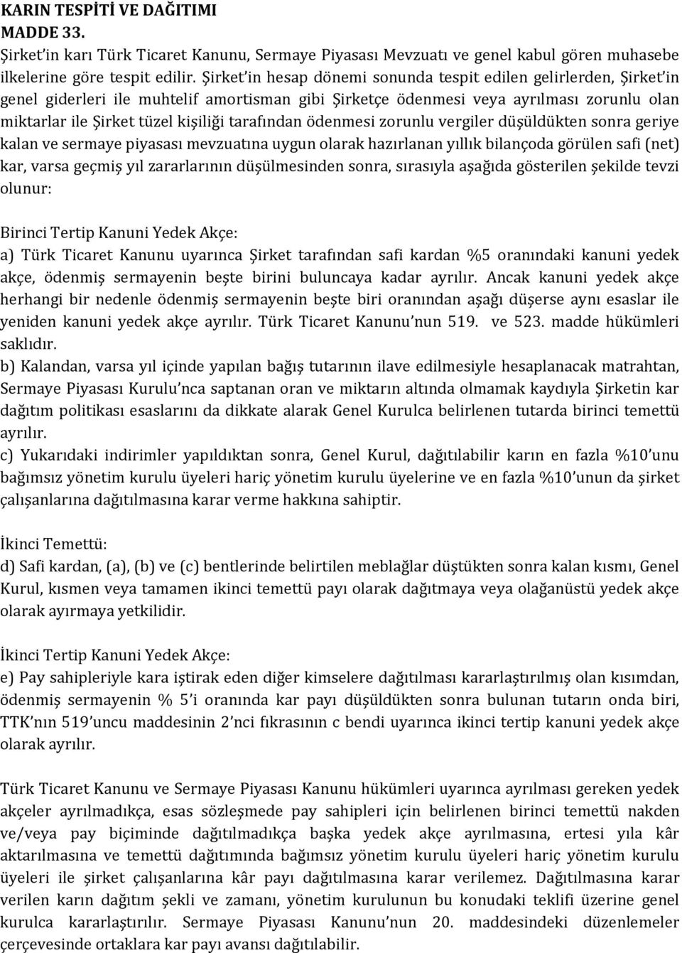 tarafından ödenmesi zorunlu vergiler düşüldükten sonra geriye kalan ve sermaye piyasası mevzuatına uygun olarak hazırlanan yıllık bilançoda görülen safi (net) kar, varsa geçmiş yıl zararlarının