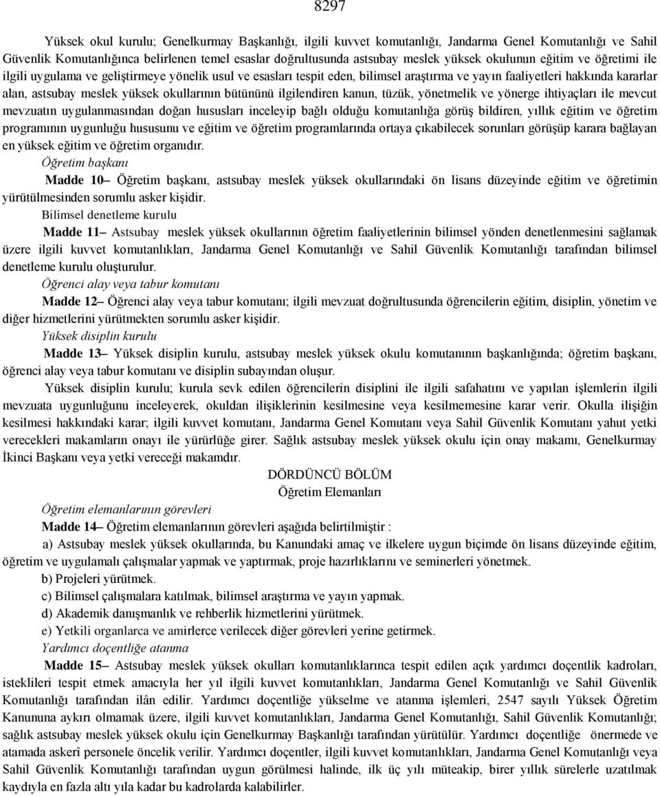 okullarının bütününü ilgilendiren kanun, tüzük, yönetmelik ve yönerge ihtiyaçları ile mevcut mevzuatın uygulanmasından doğan hususları inceleyip bağlı olduğu komutanlığa görüş bildiren, yıllık eğitim