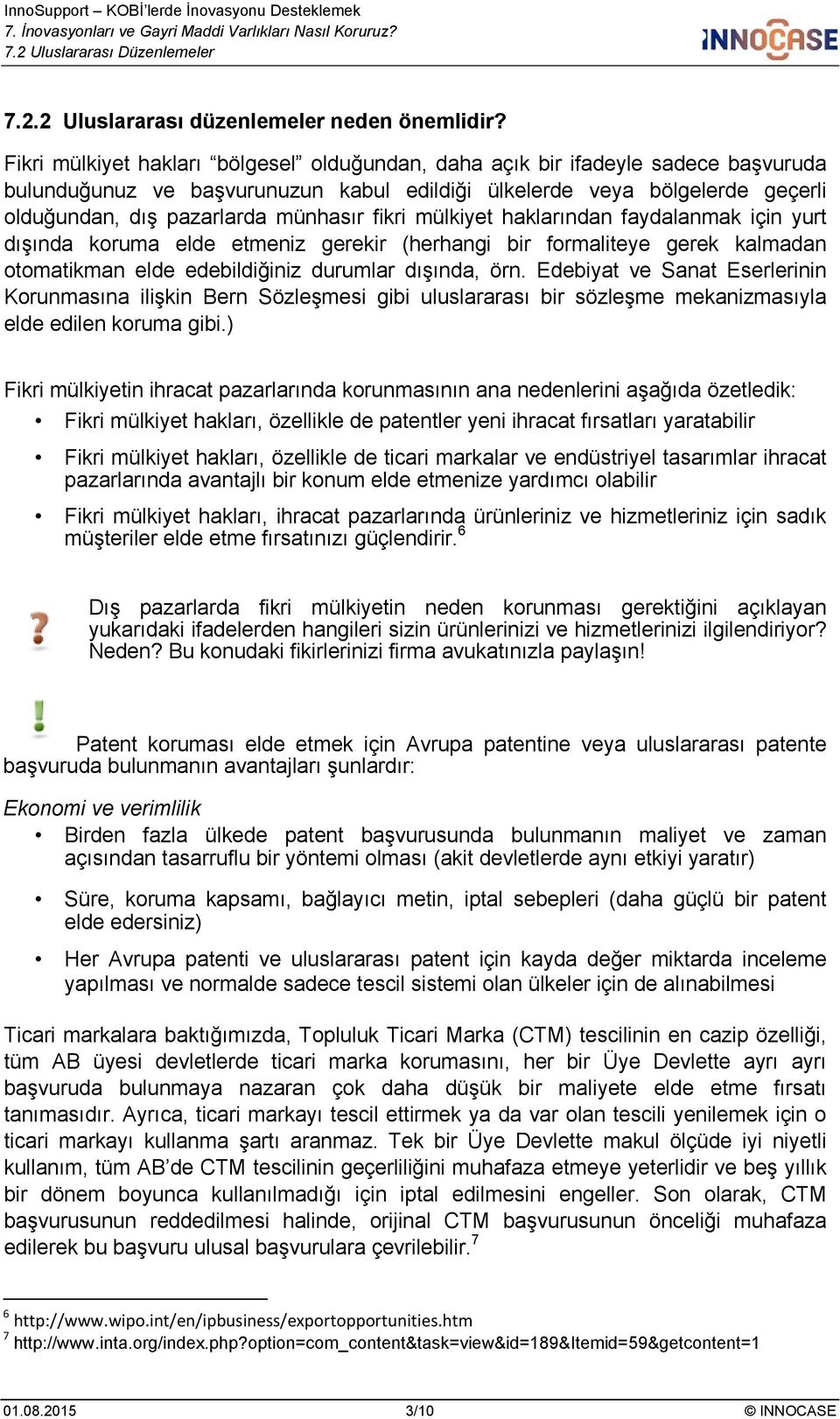 fikri mülkiyet haklarından faydalanmak için yurt dışında koruma elde etmeniz gerekir (herhangi bir formaliteye gerek kalmadan otomatikman elde edebildiğiniz durumlar dışında, örn.