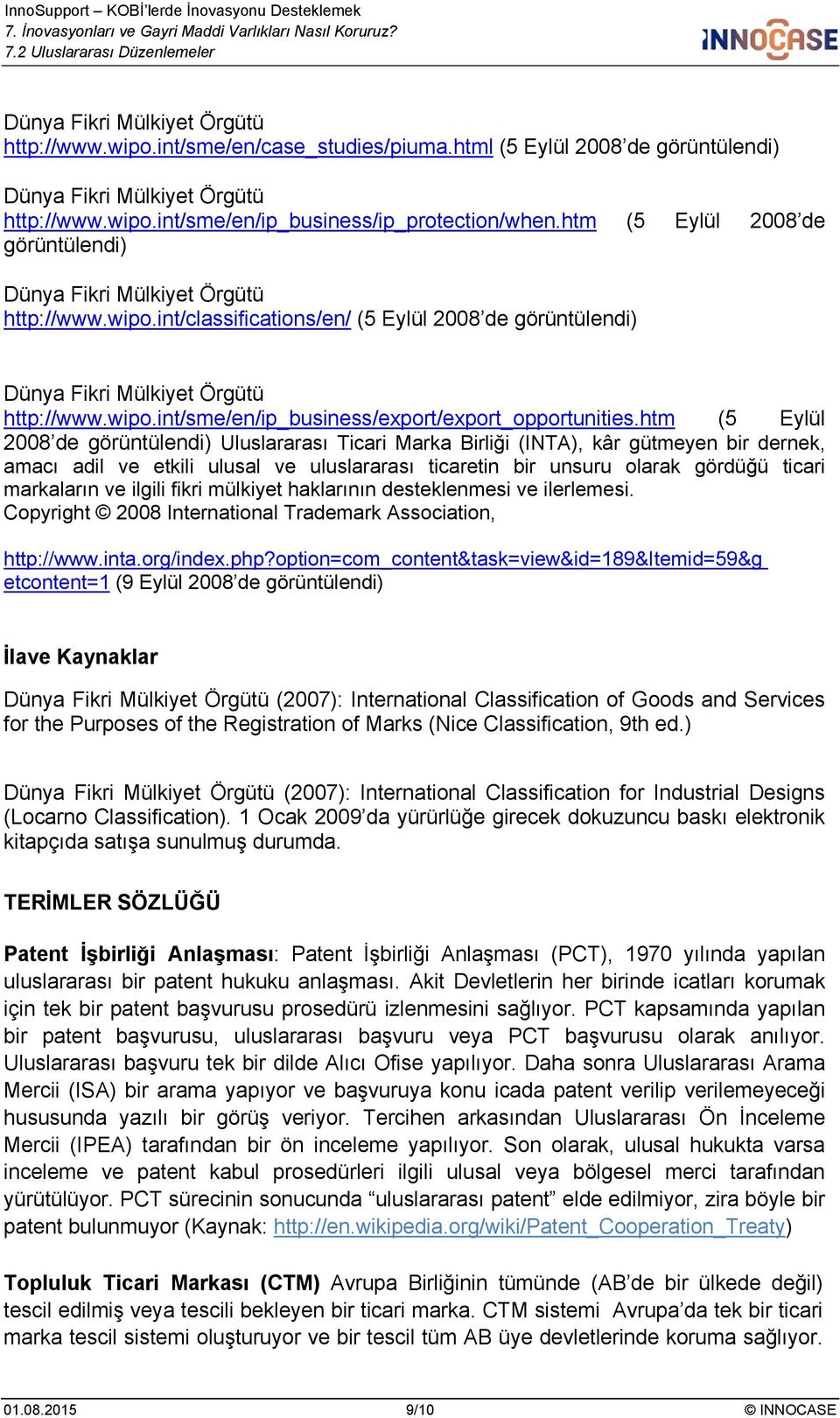 htm (5 Eylül 2008 de görüntülendi) Uluslararası Ticari Marka Birliği (INTA), kâr gütmeyen bir dernek, amacı adil ve etkili ulusal ve uluslararası ticaretin bir unsuru olarak gördüğü ticari markaların