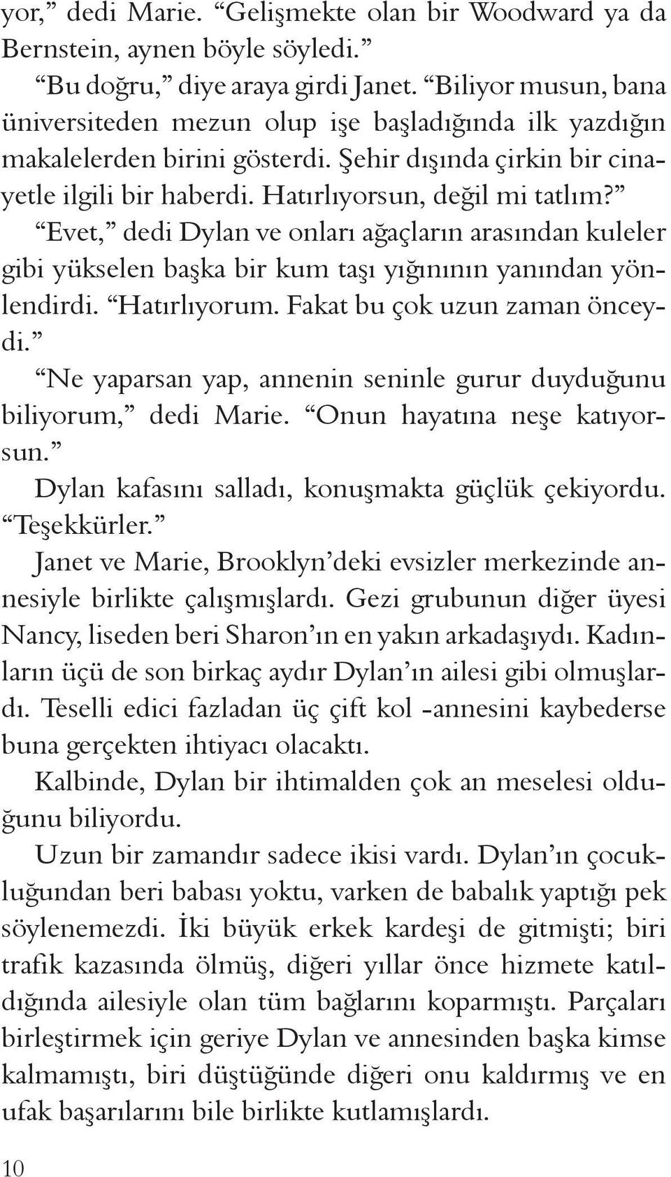 Evet, dedi Dylan ve onları ağaçların arasından kuleler gibi yükselen başka bir kum taşı yığınının yanından yönlendirdi. Hatırlıyorum. Fakat bu çok uzun zaman önceydi.