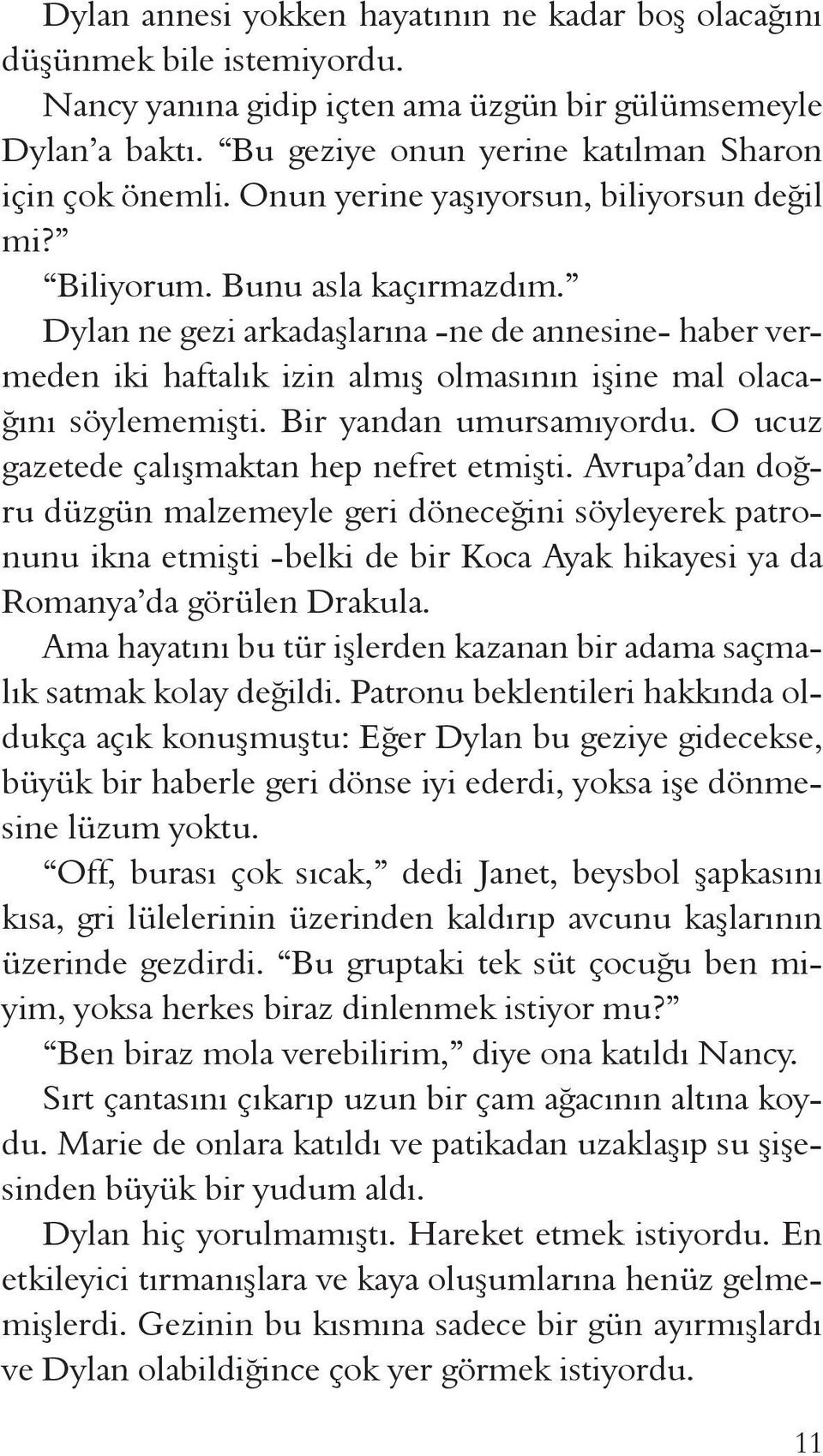 Dylan ne gezi arkadaşlarına -ne de annesine- haber vermeden iki haftalık izin almış olmasının işine mal olacağını söylememişti. Bir yandan umursamıyordu.