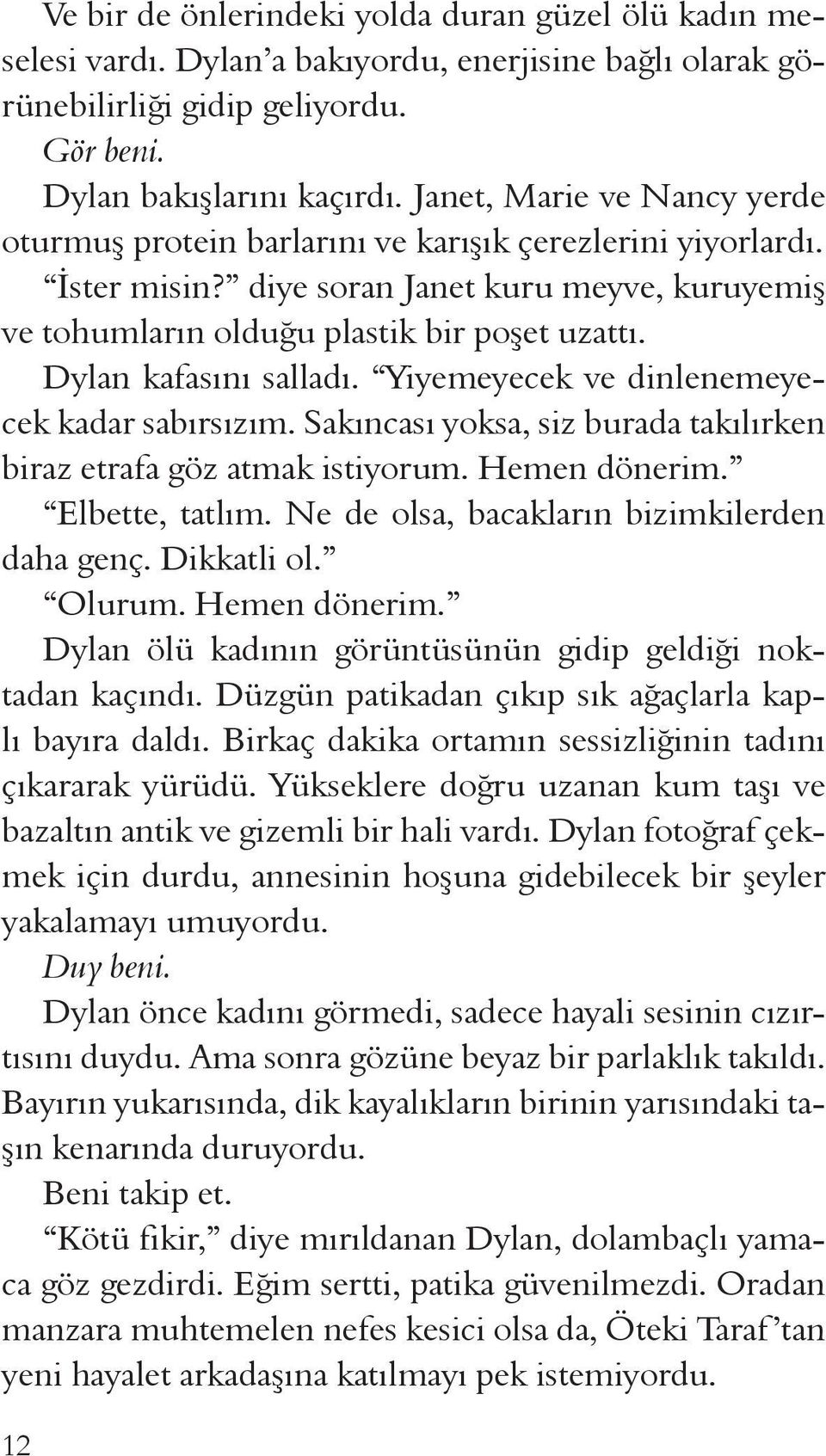 Dylan kafasını salladı. Yiyemeyecek ve dinlenemeyecek kadar sabırsızım. Sakıncası yoksa, siz burada takılırken biraz etrafa göz atmak istiyorum. Hemen dönerim. Elbette, tatlım.