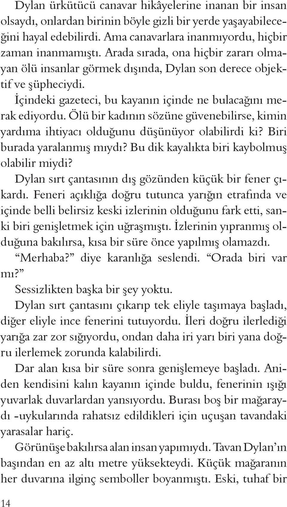 Ölü bir kadının sözüne güvenebilirse, kimin yardıma ihtiyacı olduğunu düşünüyor olabilirdi ki? Biri burada yaralanmış mıydı? Bu dik kayalıkta biri kaybolmuş olabilir miydi?