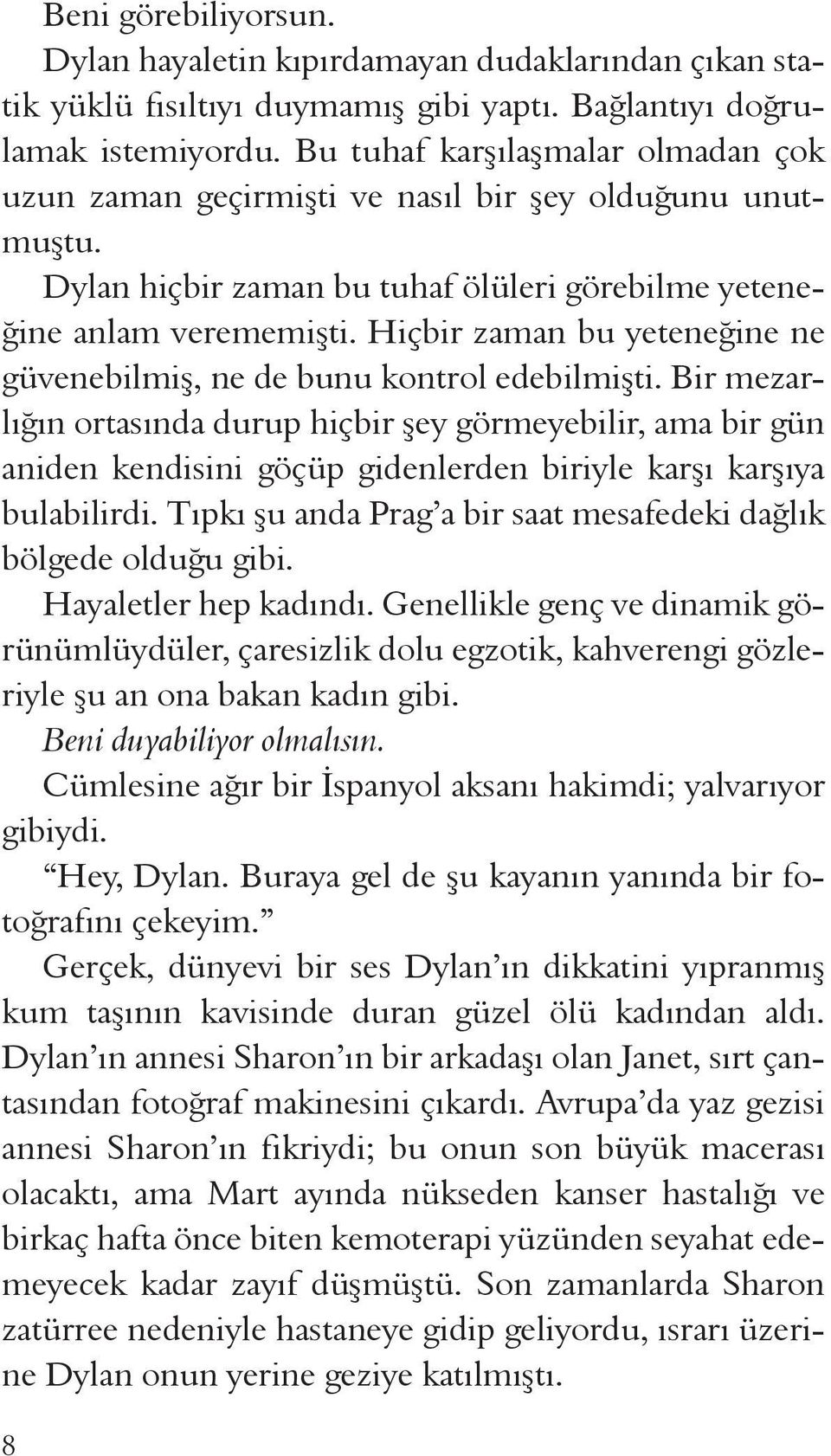 Hiçbir zaman bu yeteneğine ne güvenebilmiş, ne de bunu kontrol edebilmişti.