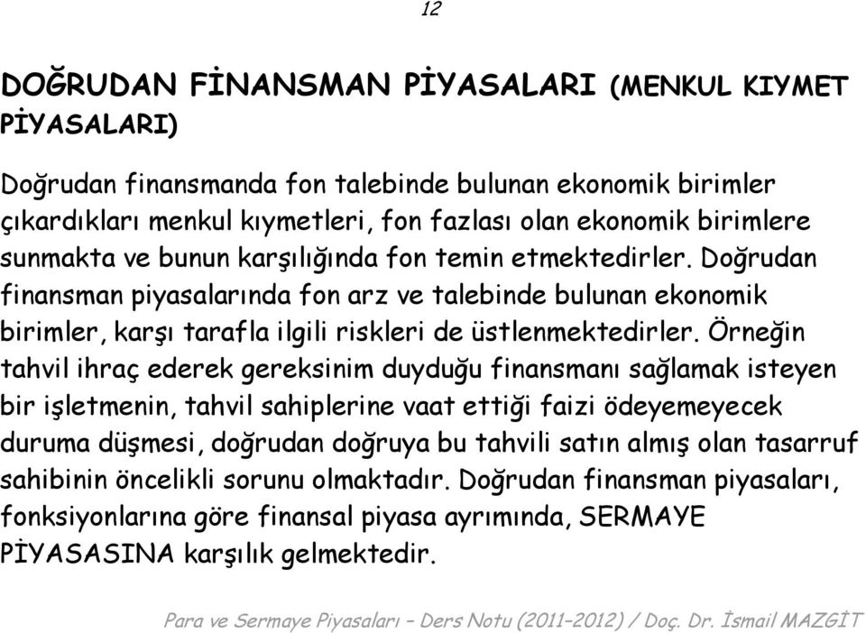 Doğrudan finansman piyasalarında fon arz ve talebinde bulunan ekonomik birimler, karşı tarafla ilgili riskleri de üstlenmektedirler.