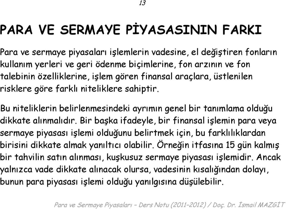 Bir başka ifadeyle, bir finansal işlemin para veya sermaye piyasası işlemi olduğunu belirtmek için, bu farklılıklardan birisini dikkate almak yanıltıcı olabilir.