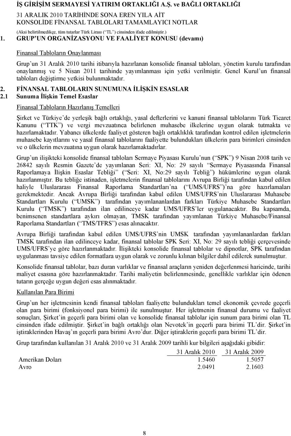 1 Sunuma İlişkin Temel Esaslar Finansal Tabloların Hazırlanış Temelleri Şirket ve Türkiye de yerleşik bağlı ortaklığı, yasal defterlerini ve kanuni finansal tablolarını Türk Ticaret Kanunu ( TTK ) ve