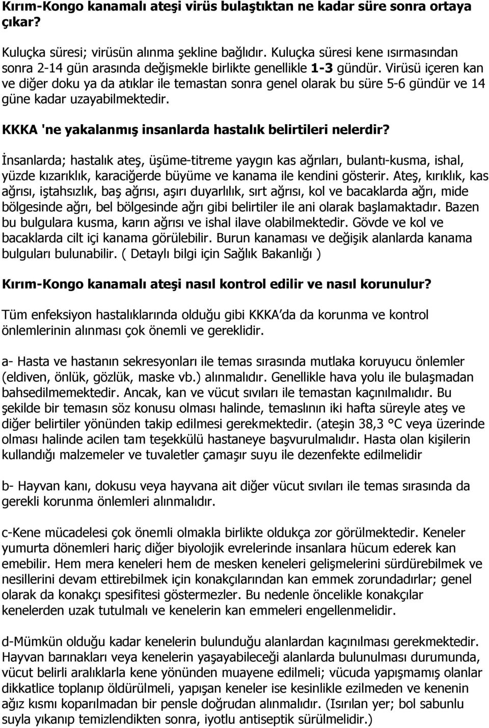 Virüsü içeren kan ve diğer doku ya da atıklar ile temastan sonra genel olarak bu süre 5-6 gündür ve 14 güne kadar uzayabilmektedir. KKKA 'ne yakalanmış insanlarda hastalık belirtileri nelerdir?